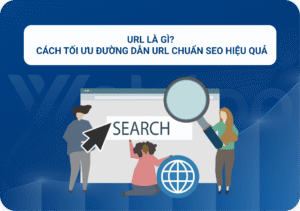 URL là gì? Cách tối ưu đường dẫn URL chuẩn SEO hiệu quả